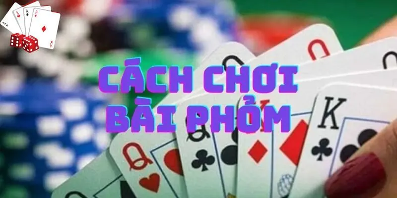 Các bí quyết chơi bài Phỏm hiệu quả dành cho người mới bắt đầu