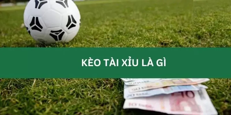 Kèo Tài Xỉu là gì?